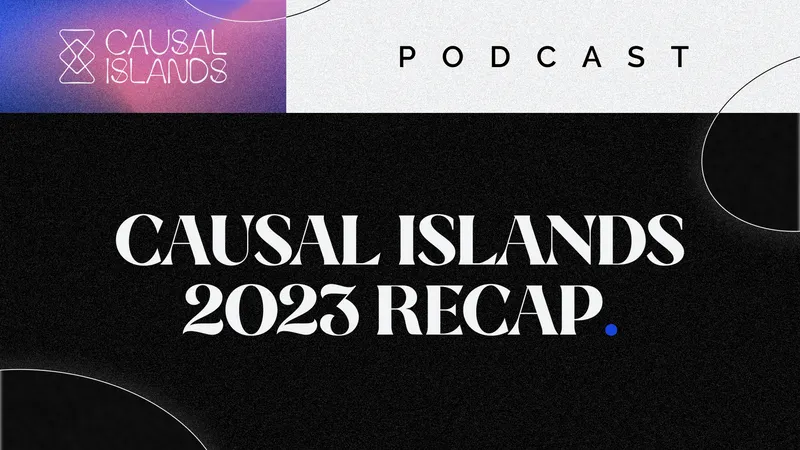 EP01: Causal Islands 2023 Recap